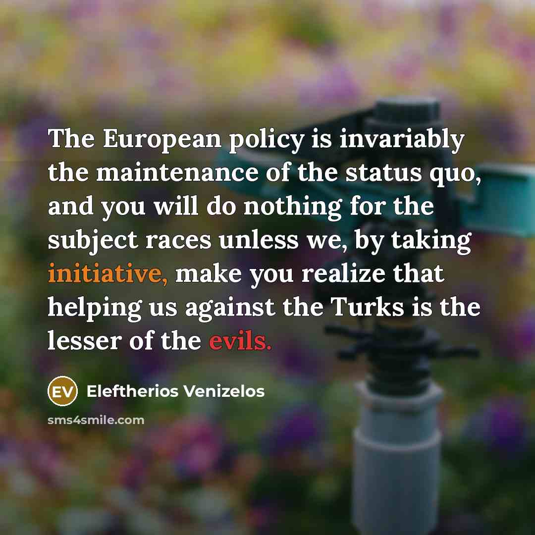 “The European policy is invariably the maintenance of the status…” quote by Eleftherios Venizelos