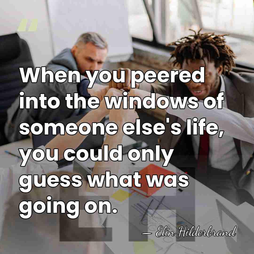 When you peered into the windows of someone else's life, you could&hellip; - Elin Hilderbrand