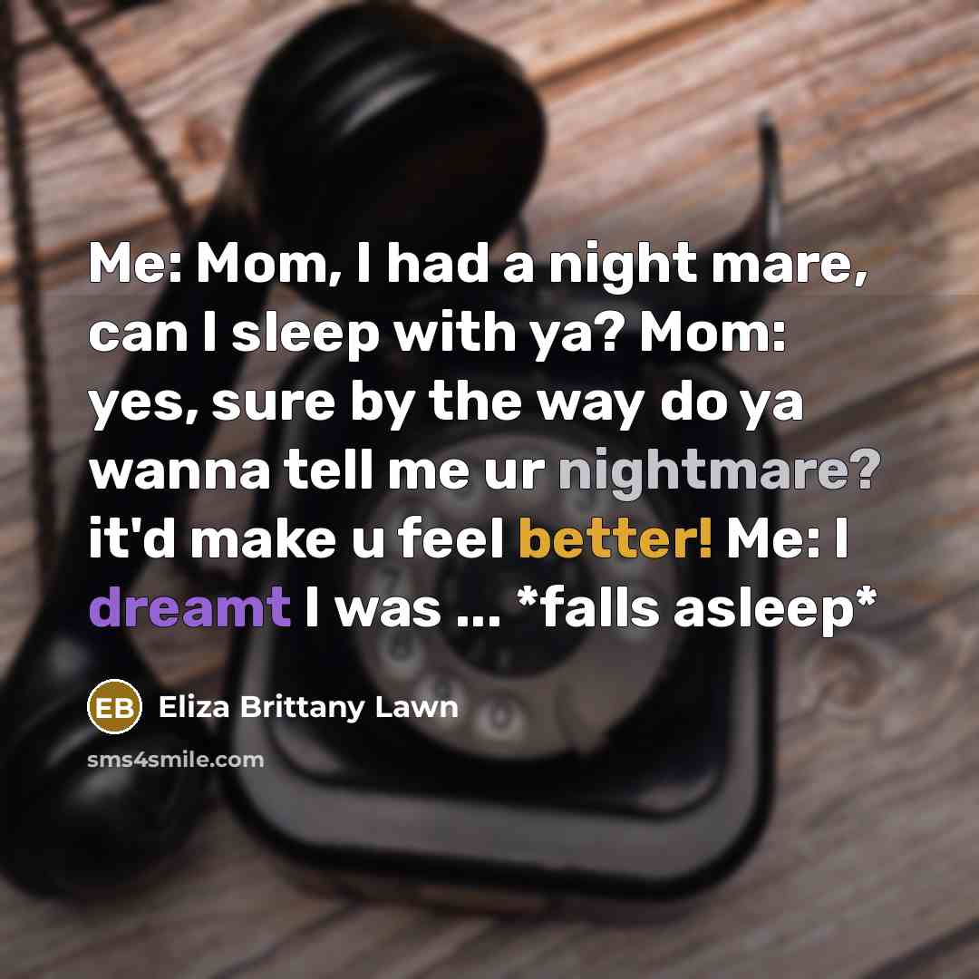“Me: Mom, I had a night mare, can I sleep…” quote by Eliza Brittany Lawn