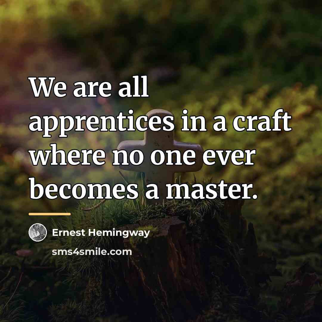 “We are all apprentices in a craft where no one…” quote by Ernest Hemingway