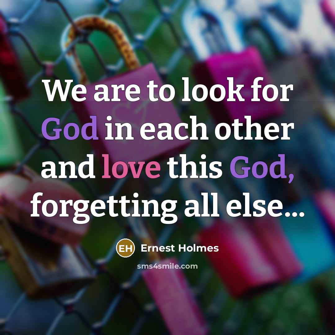 “We are to look for God in each other and…” quote by Ernest Holmes