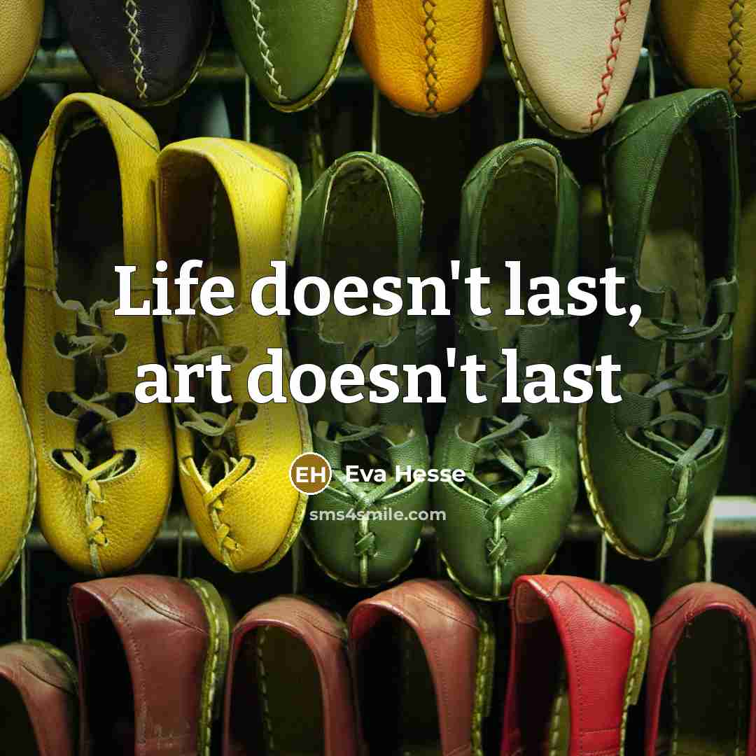 “Life doesn't last, art doesn't last…” quote by Eva Hesse