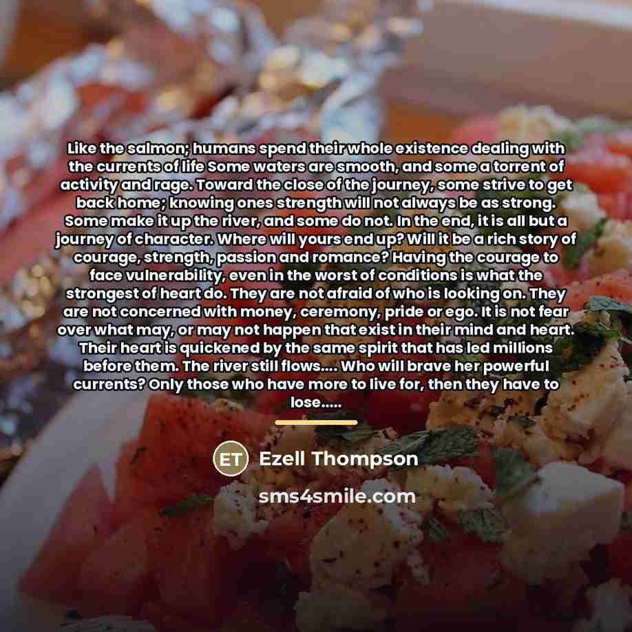 “Like the salmon; humans spend their whole existence dealing with…” quote by Ezell Thompson