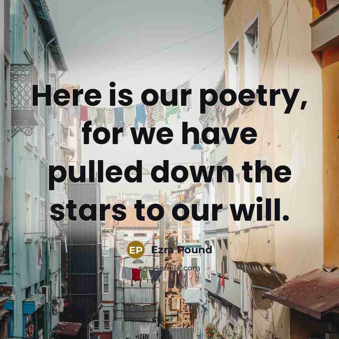 “Here is our poetry, for we have pulled down the…” quote by Ezra Pound