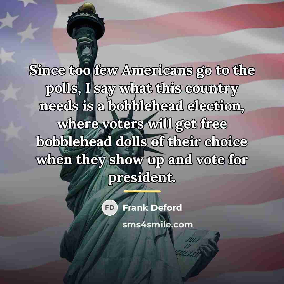 “Since too few Americans go to the polls, I say…” quote by Frank Deford