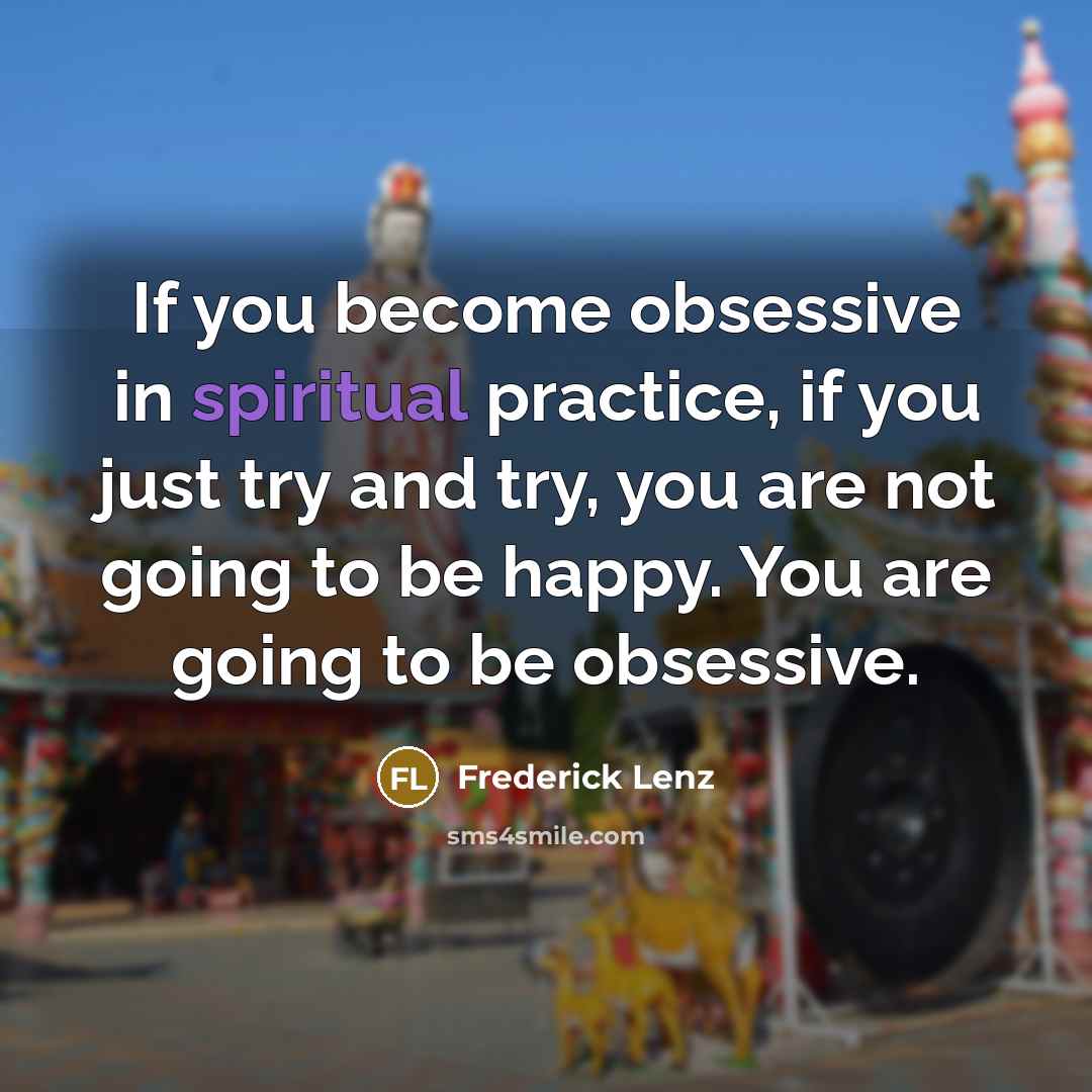 “If you become obsessive in spiritual practice, if you just…” quote by Frederick Lenz