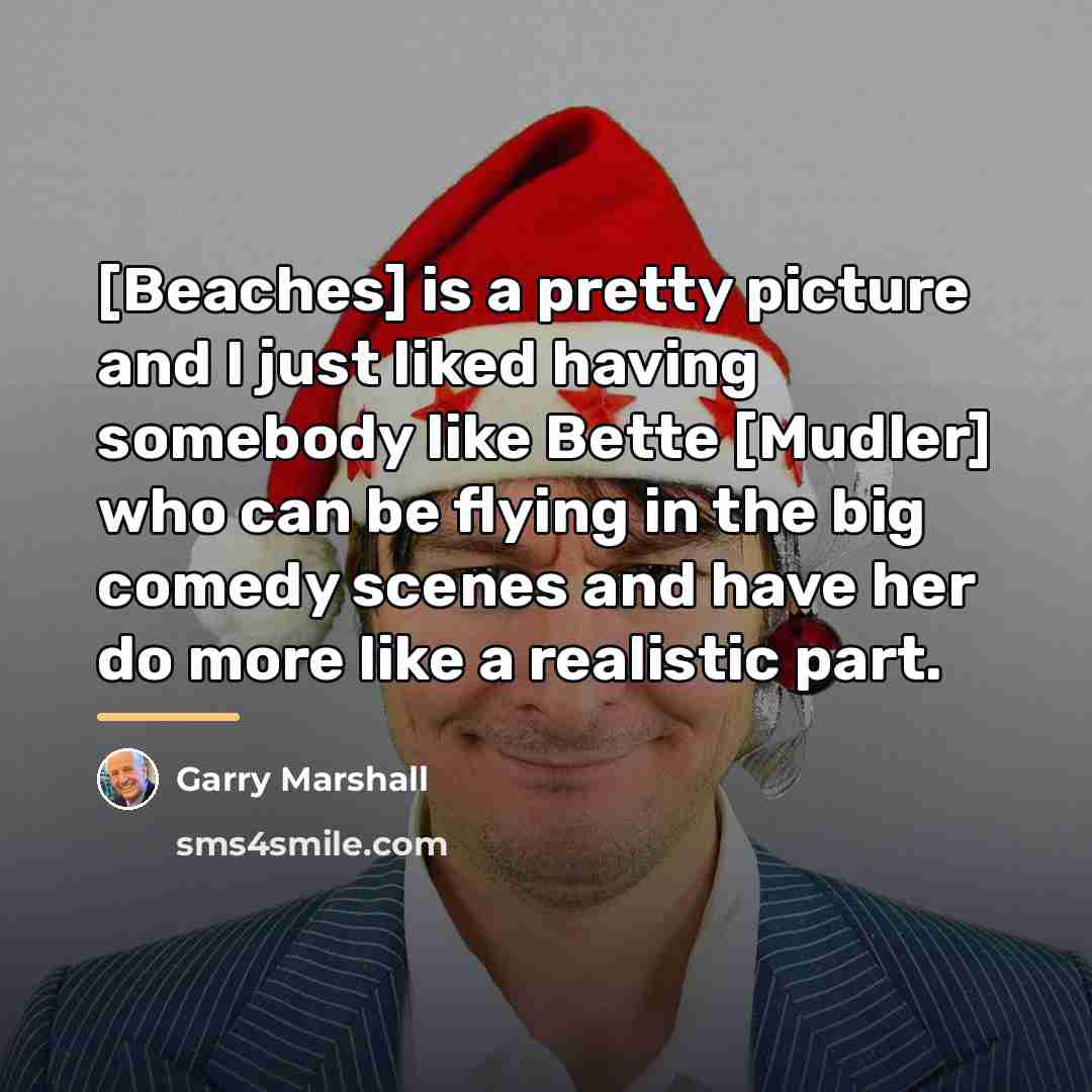 “[Beaches] is a pretty picture and I just liked having…” quote by Garry Marshall