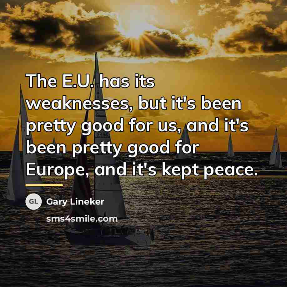 “The E.U. has its weaknesses, but it's been pretty good…” quote by Gary Lineker
