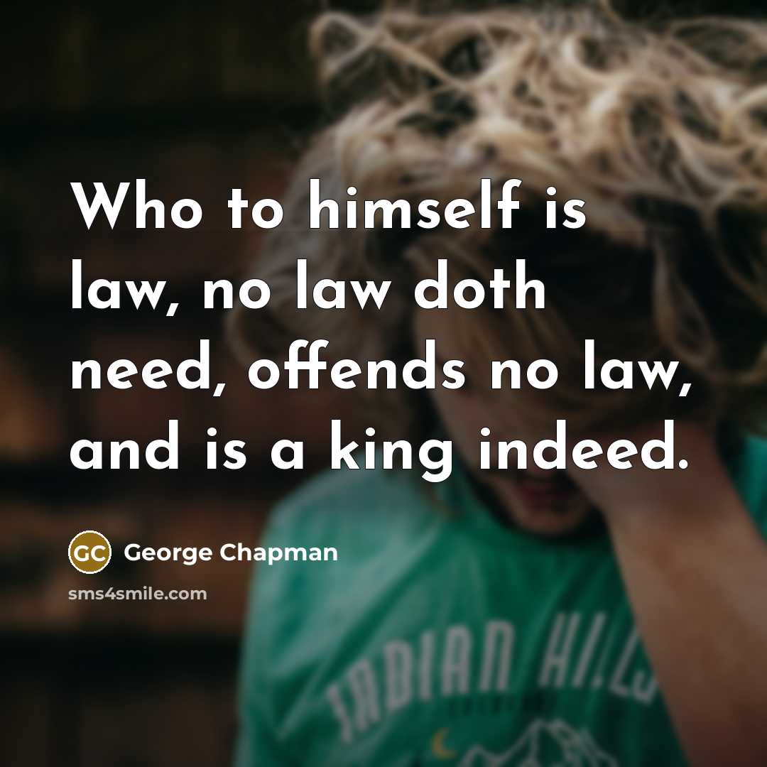 “Who to himself is law, no law doth need, offends…” quote by George Chapman