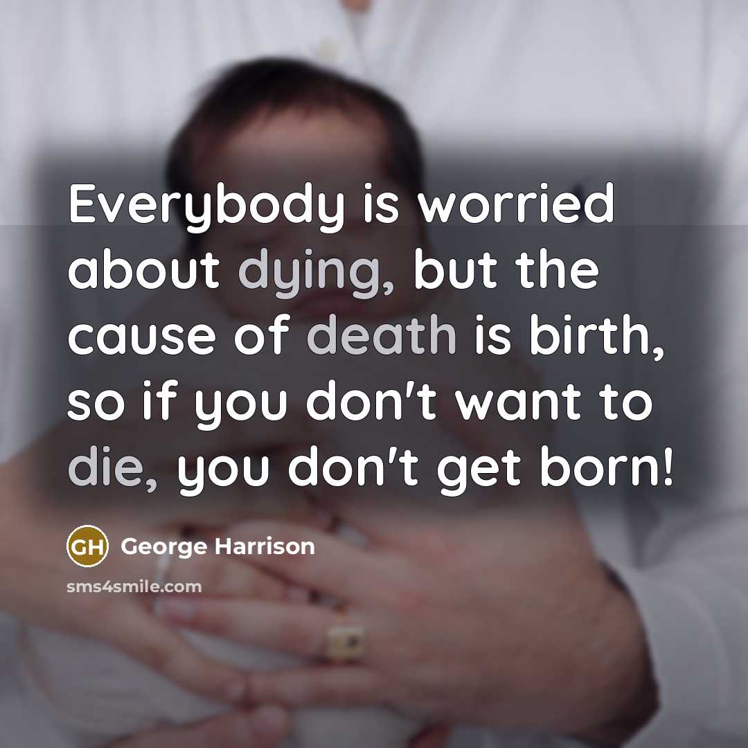 “Everybody is worried about dying, but the cause of death…” quote by George Harrison