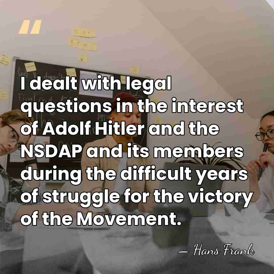 I dealt with legal questions in the interest of Adolf Hitler and&hellip; - Hans Frank
