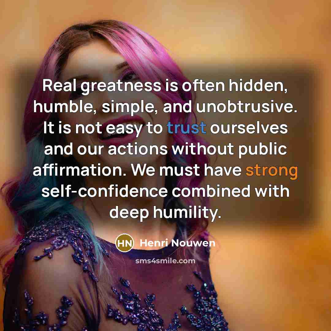 “Real greatness is often hidden, humble, simple, and unobtrusive. It…” quote by Henri Nouwen