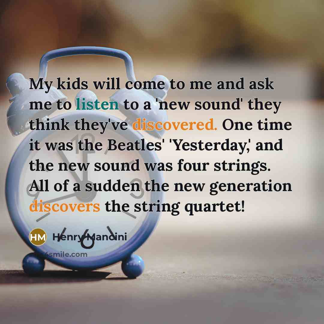“My kids will come to me and ask me to…” quote by Henry Mancini