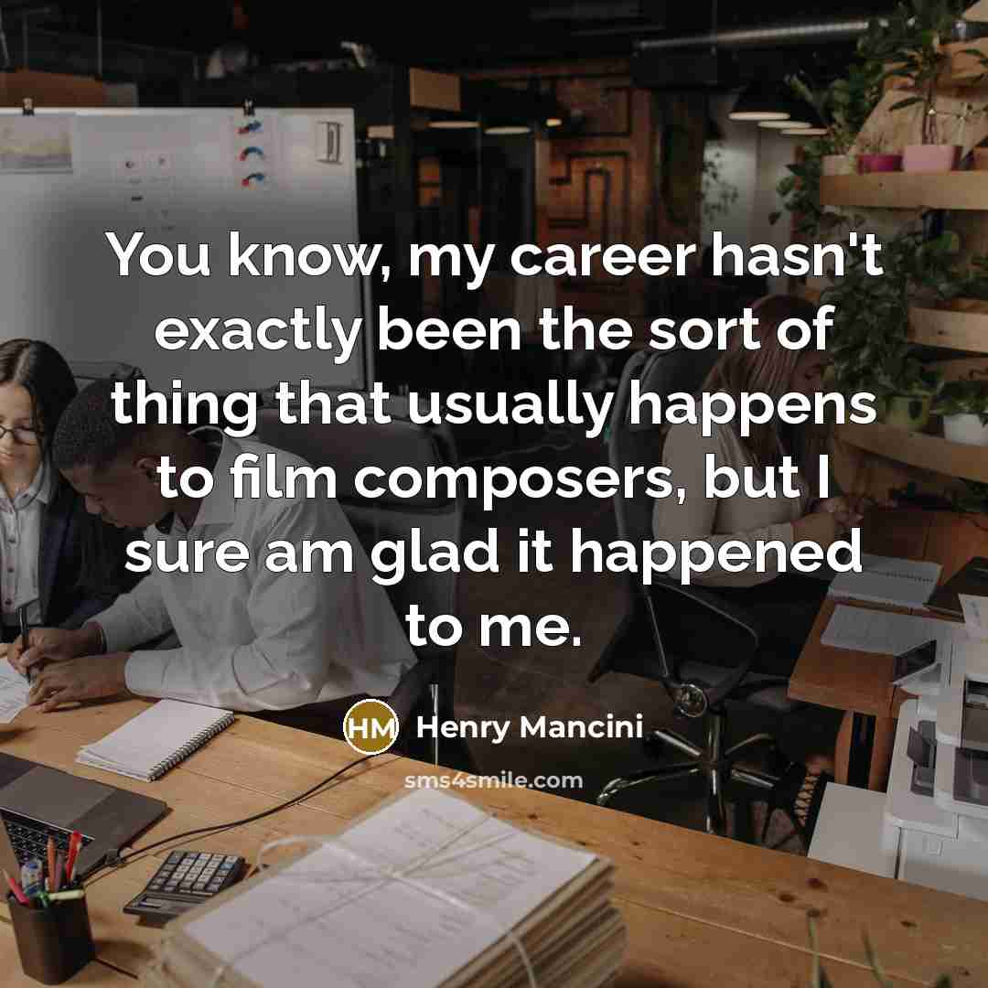 “You know, my career hasn't exactly been the sort of…” quote by Henry Mancini