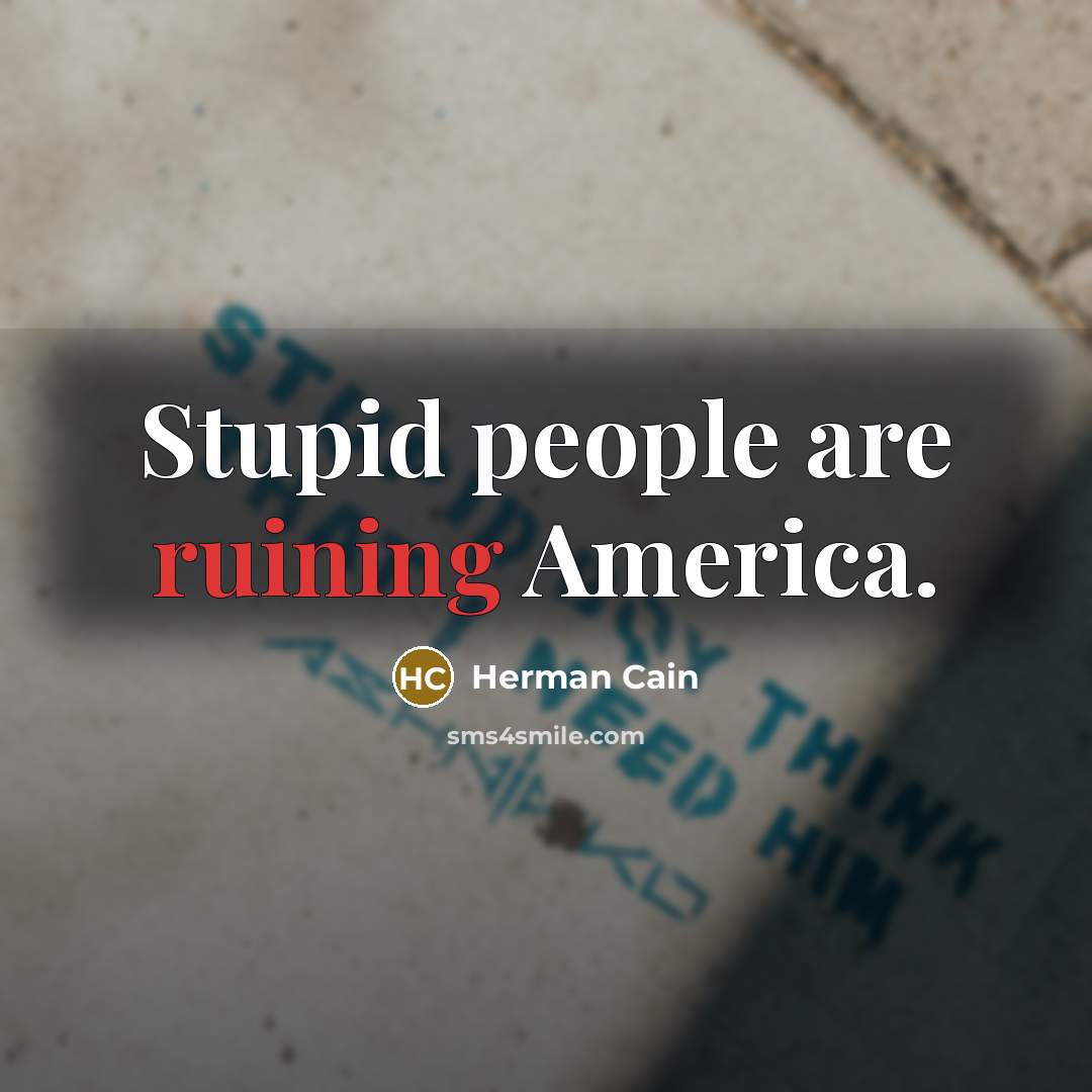 “Stupid people are ruining America.…” quote by Herman Cain