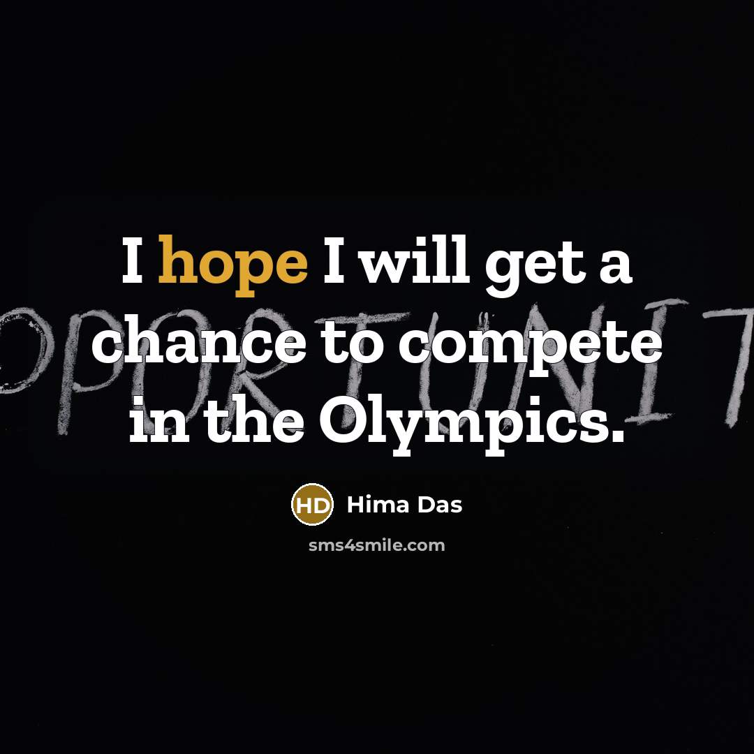 “I hope I will get a chance to compete in…” quote by Hima Das