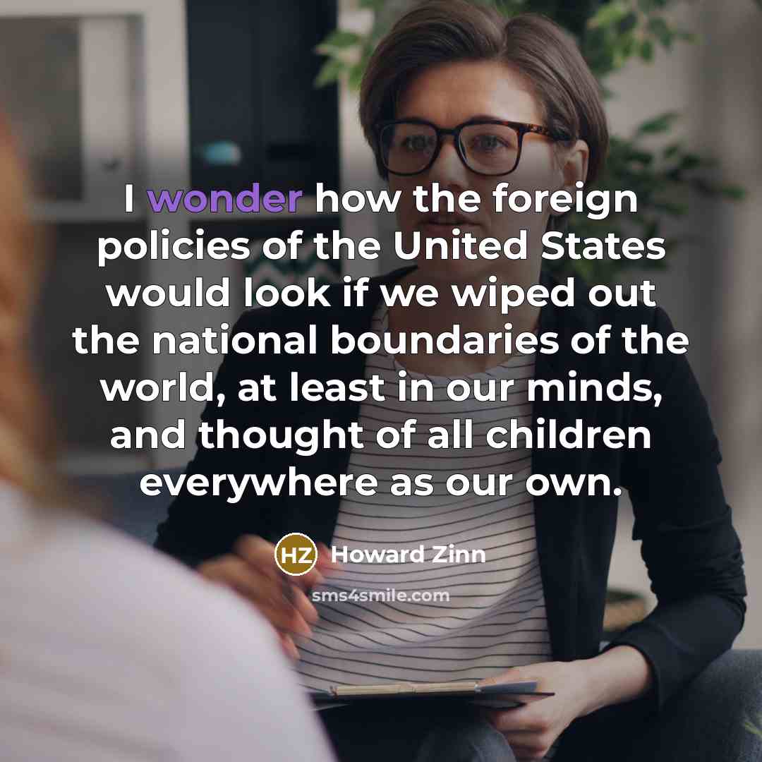 “I wonder how the foreign policies of the United States…” quote by Howard Zinn