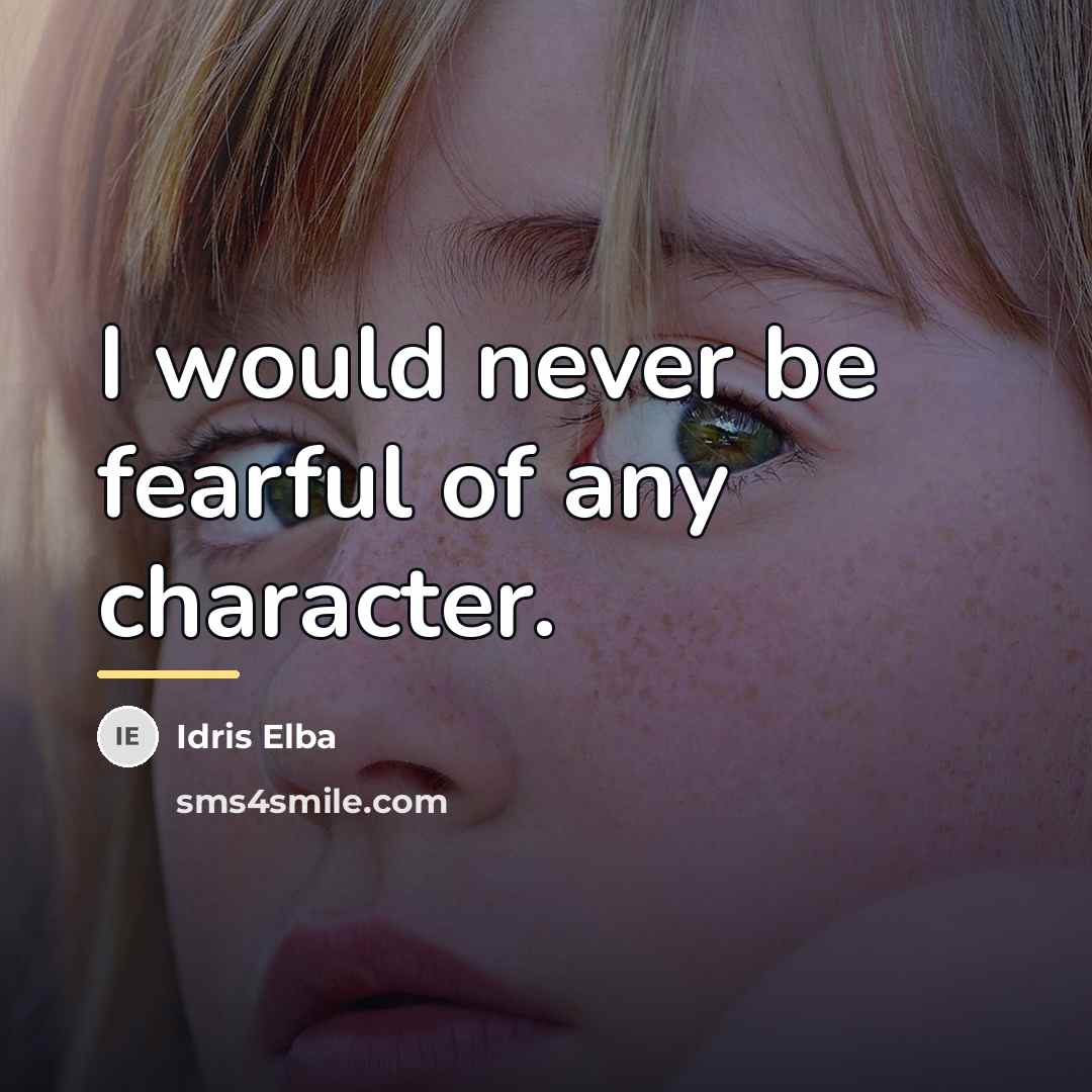 “I would never be fearful of any character.…” quote by Idris Elba