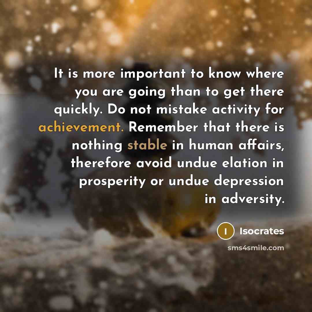 “It is more important to know where you are going…” quote by Isocrates
