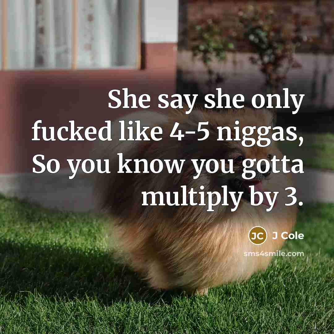 “She say she only fucked like 4-5 niggas, So you…” quote by J Cole