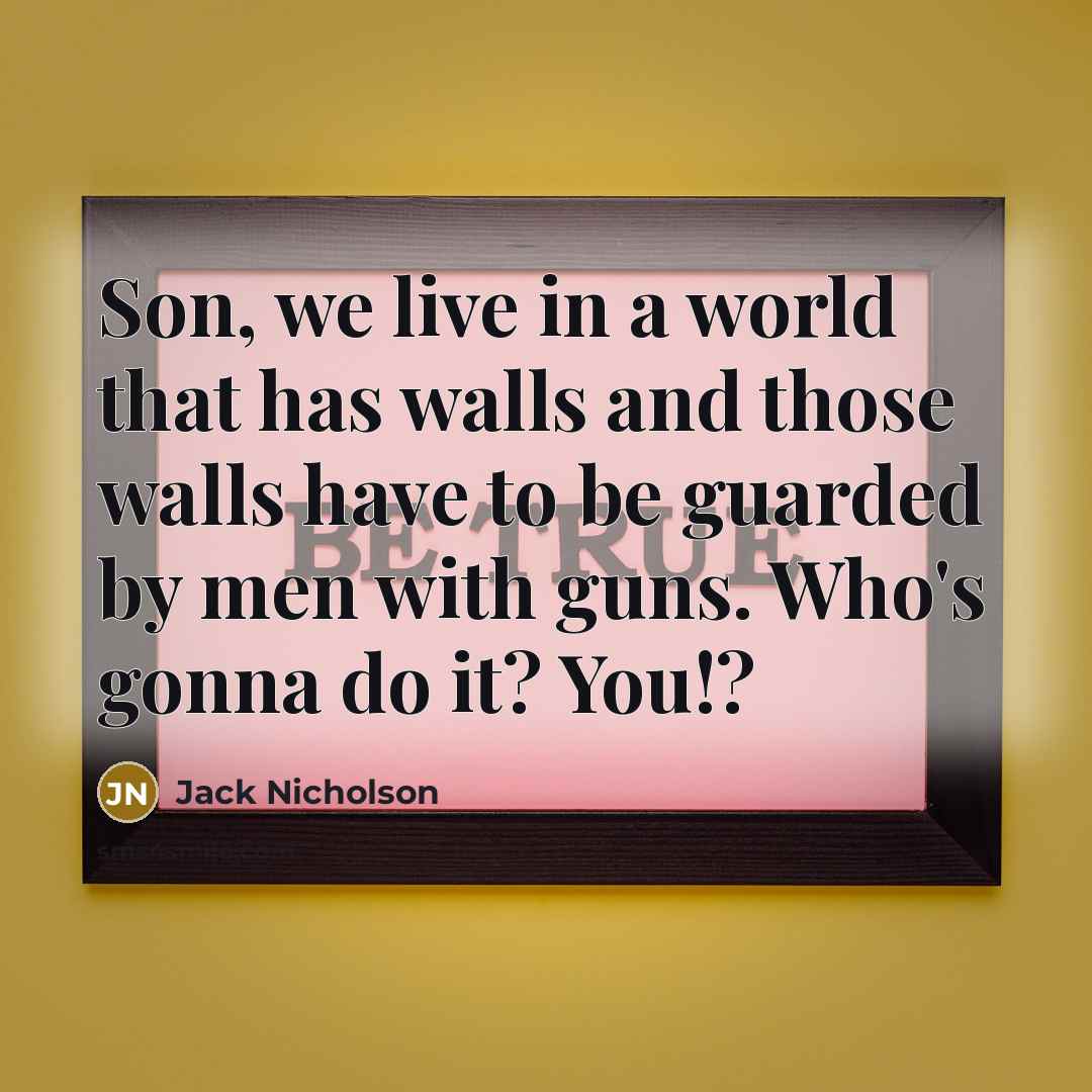 “Son, we live in a world that has walls and…” quote by Jack Nicholson