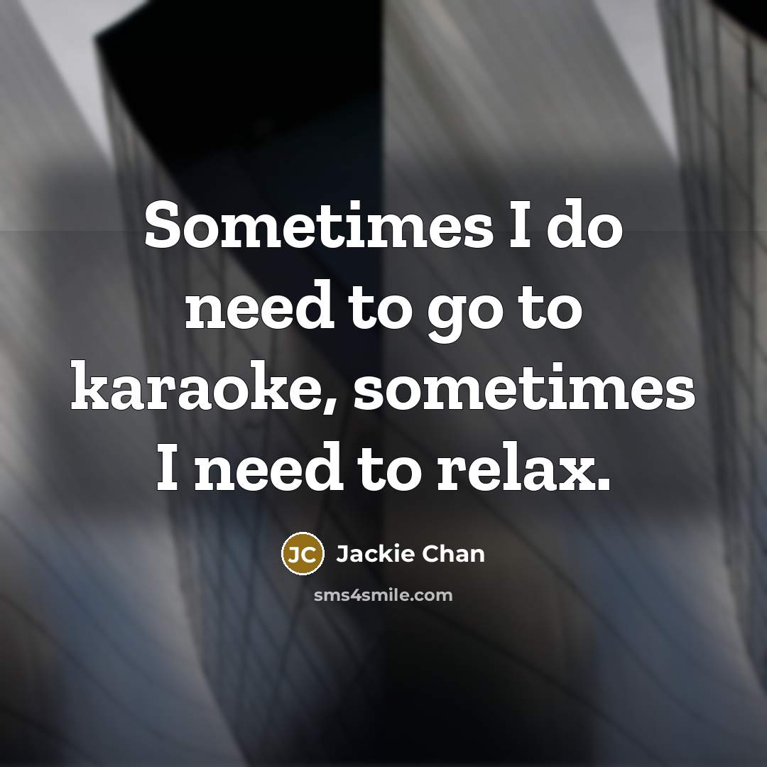 “Sometimes I do need to go to karaoke, sometimes I…” quote by Jackie Chan