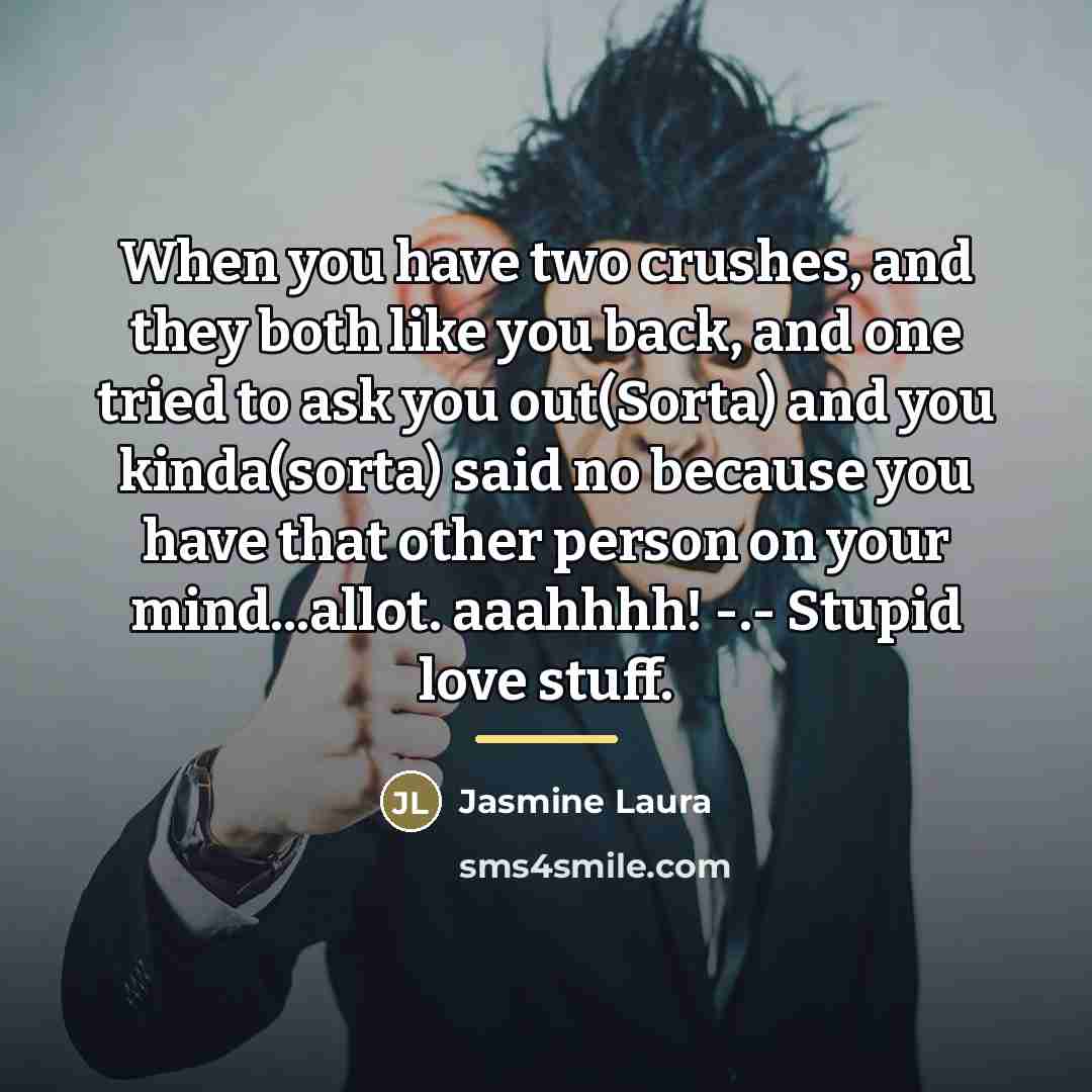 “When you have two crushes, and they both like you…” quote by Jasmine Laura