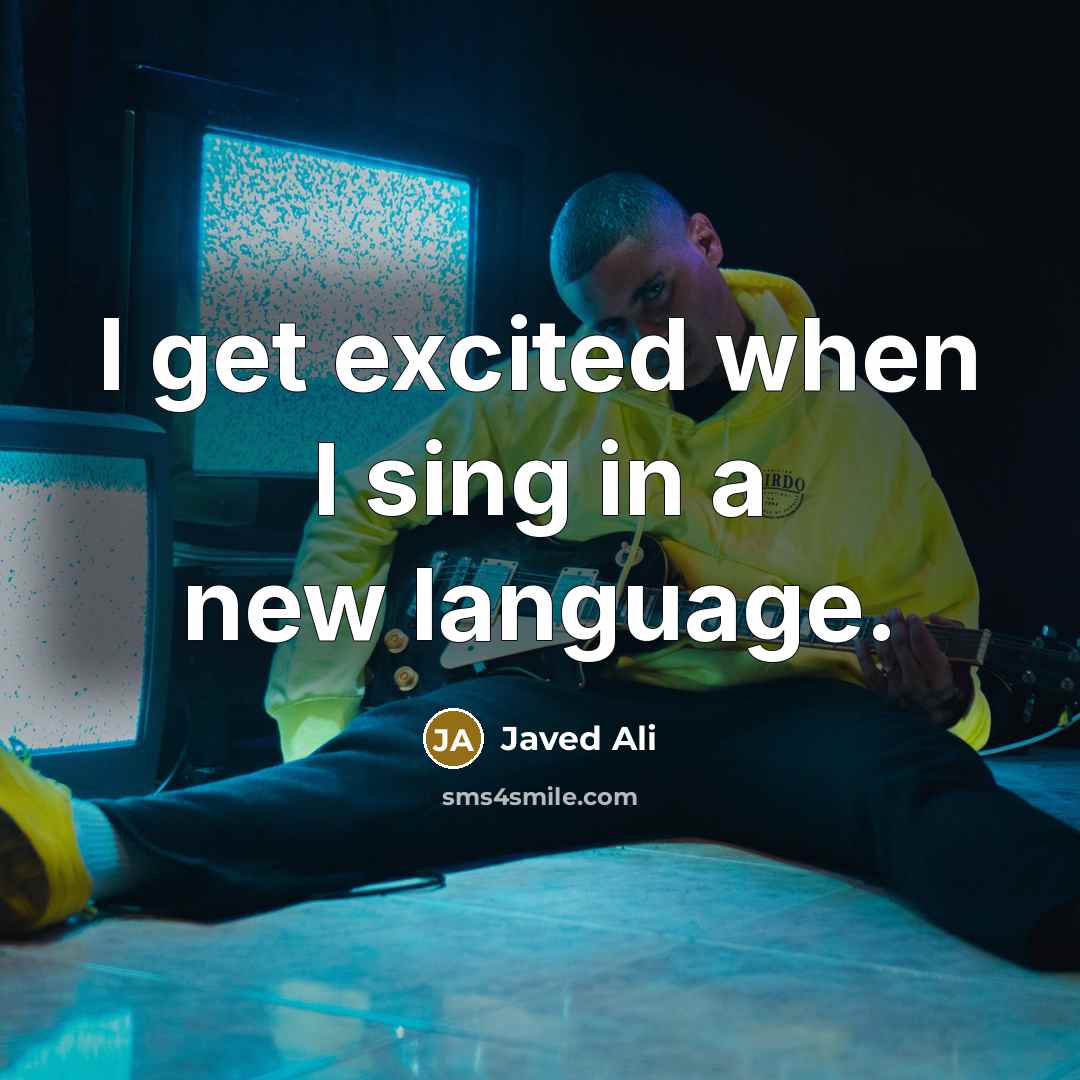 “I get excited when I sing in a new language.…” quote by Javed Ali