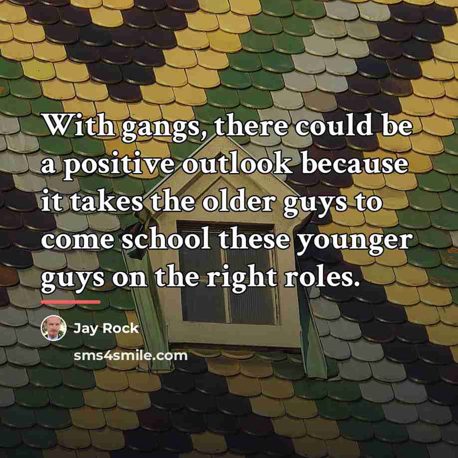 “With gangs, there could be a positive outlook because it…” quote by Jay Rock