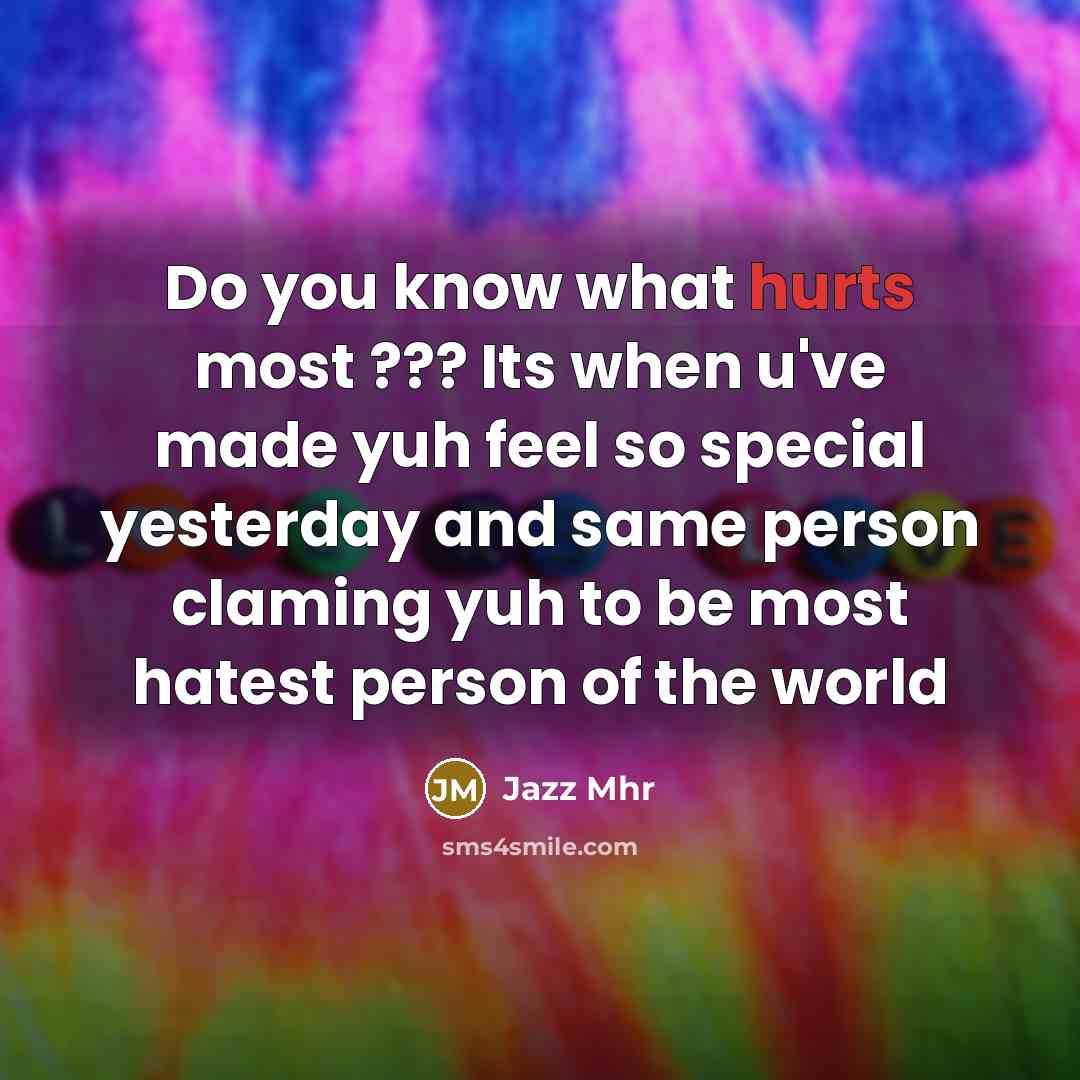 “Do you know what hurts most ??? Its when u've made yuh feel so special yesterday and same person claming yuh to be most hatest person of the world” quote by Jazz Mhr