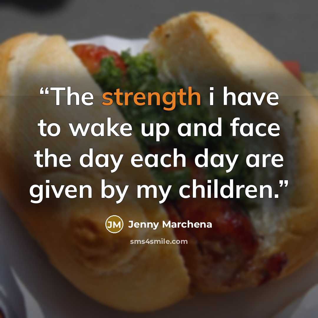 “The strength i have to wake up and face the day each day are given by my children.” quote by Jenny Marchena