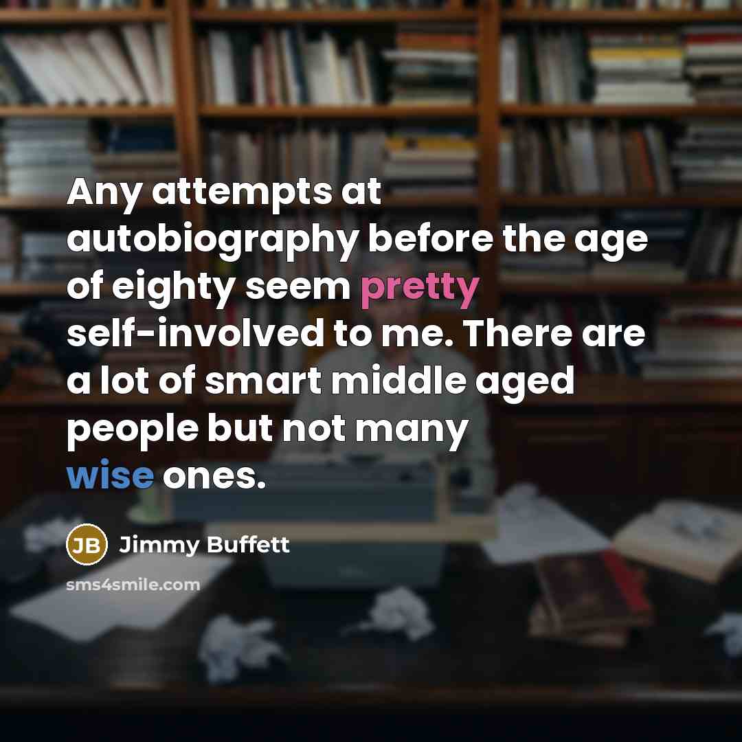 “Any attempts at autobiography before the age of eighty seem…” quote by Jimmy Buffett