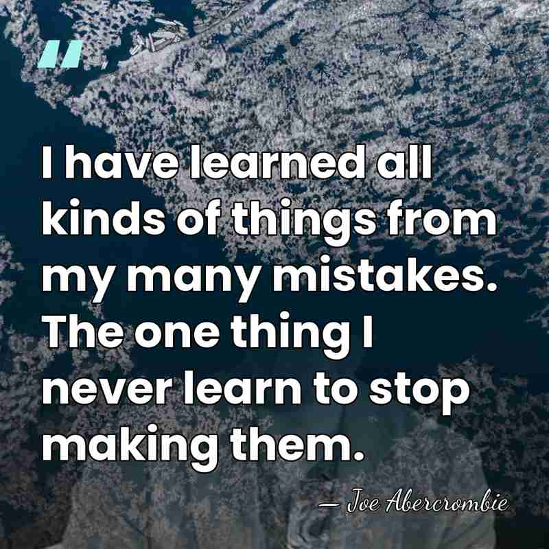 I have learned all kinds of things from my many mistakes. The&hellip; - Joe Abercrombie