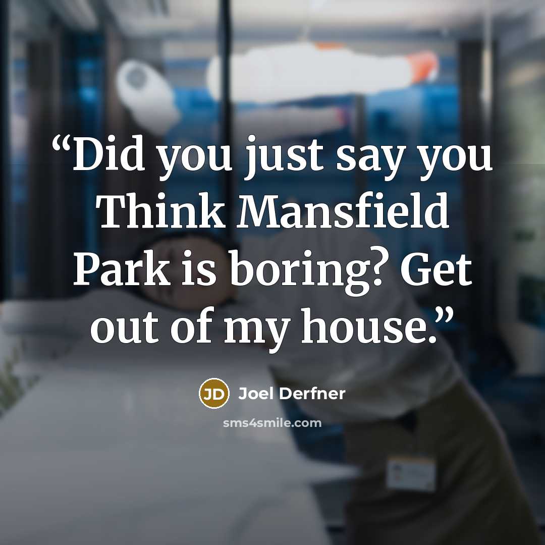 “Did you just say you Think Mansfield Park is boring? Get out of my house.” quote by Joel Derfner