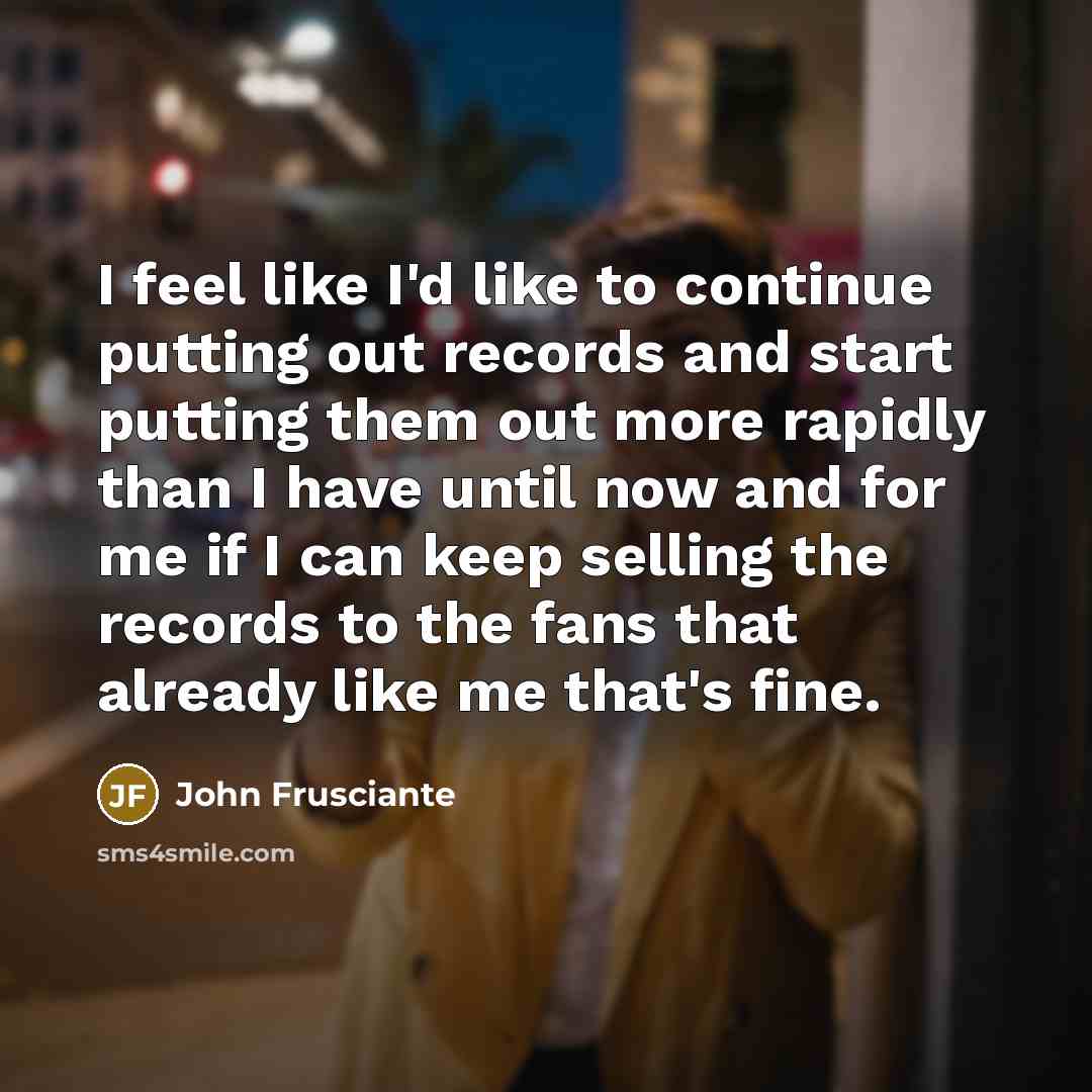 “I feel like I'd like to continue putting out records…” quote by John Frusciante