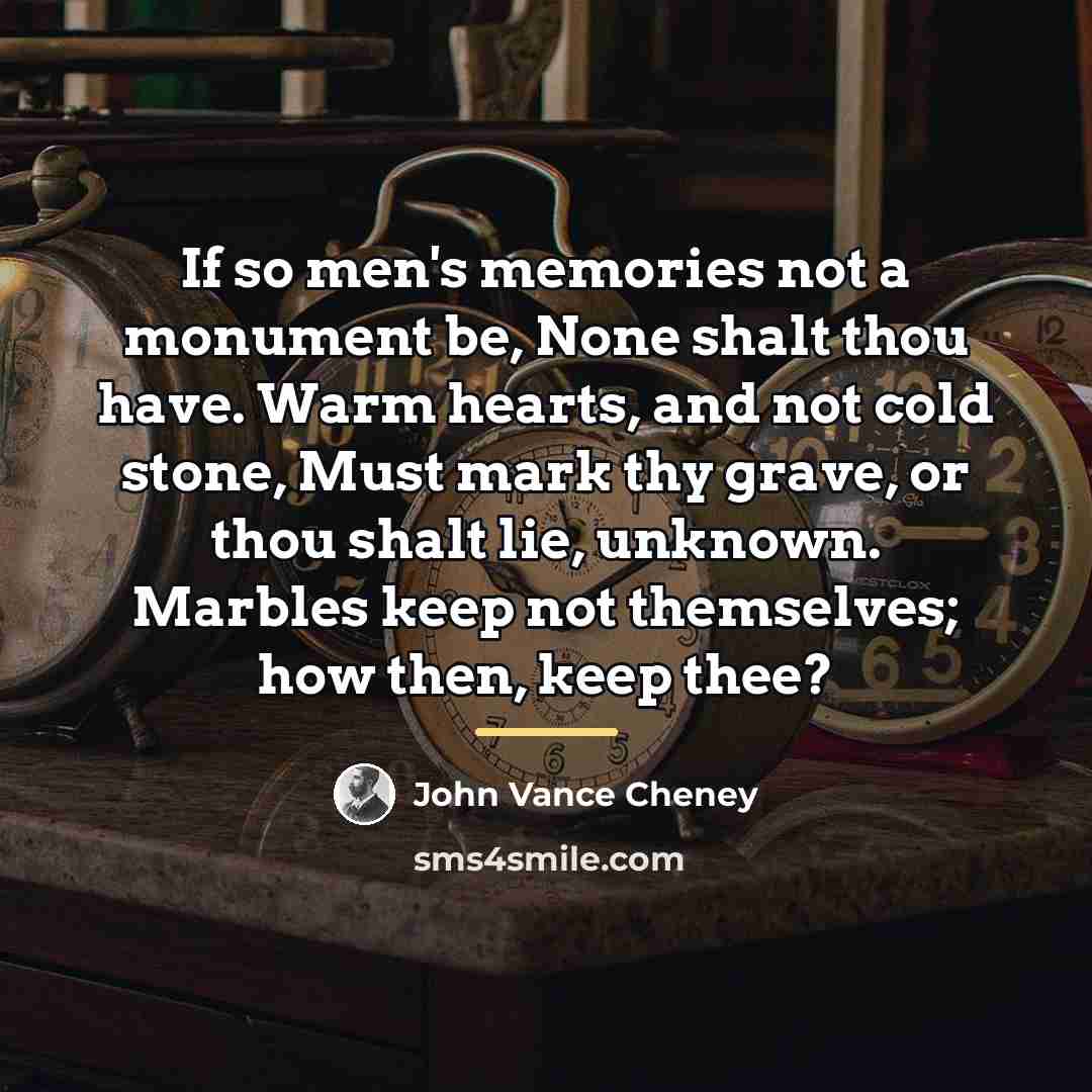 “If so men's memories not a monument be, None shalt…” quote by John Vance Cheney