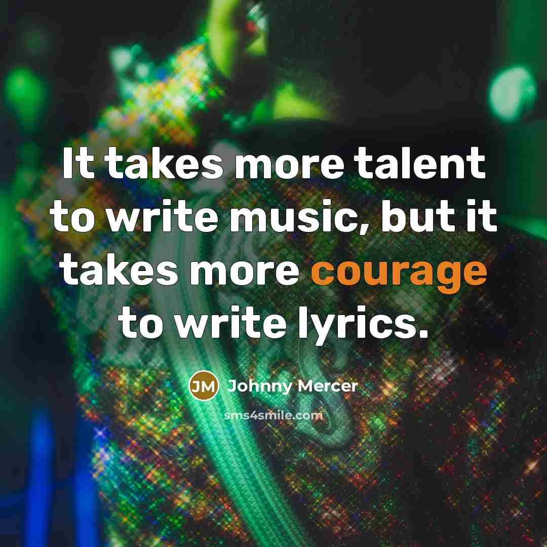 “It takes more talent to write music, but it takes…” quote by Johnny Mercer