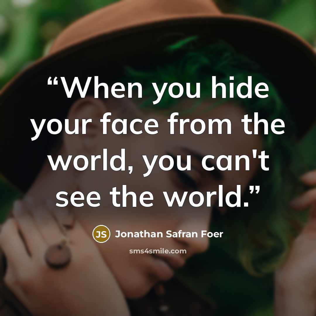“When you hide your face from the world, you can't see the world.” quote by Jonathan Safran Foer