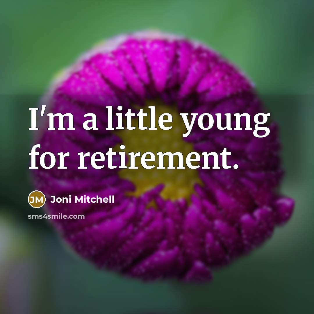 “I'm a little young for retirement.…” quote by Joni Mitchell