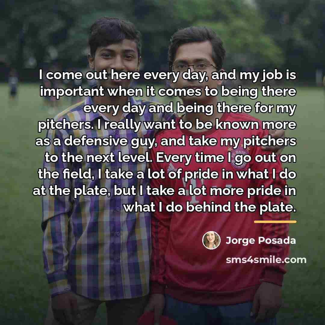 “I come out here every day, and my job is…” quote by Jorge Posada
