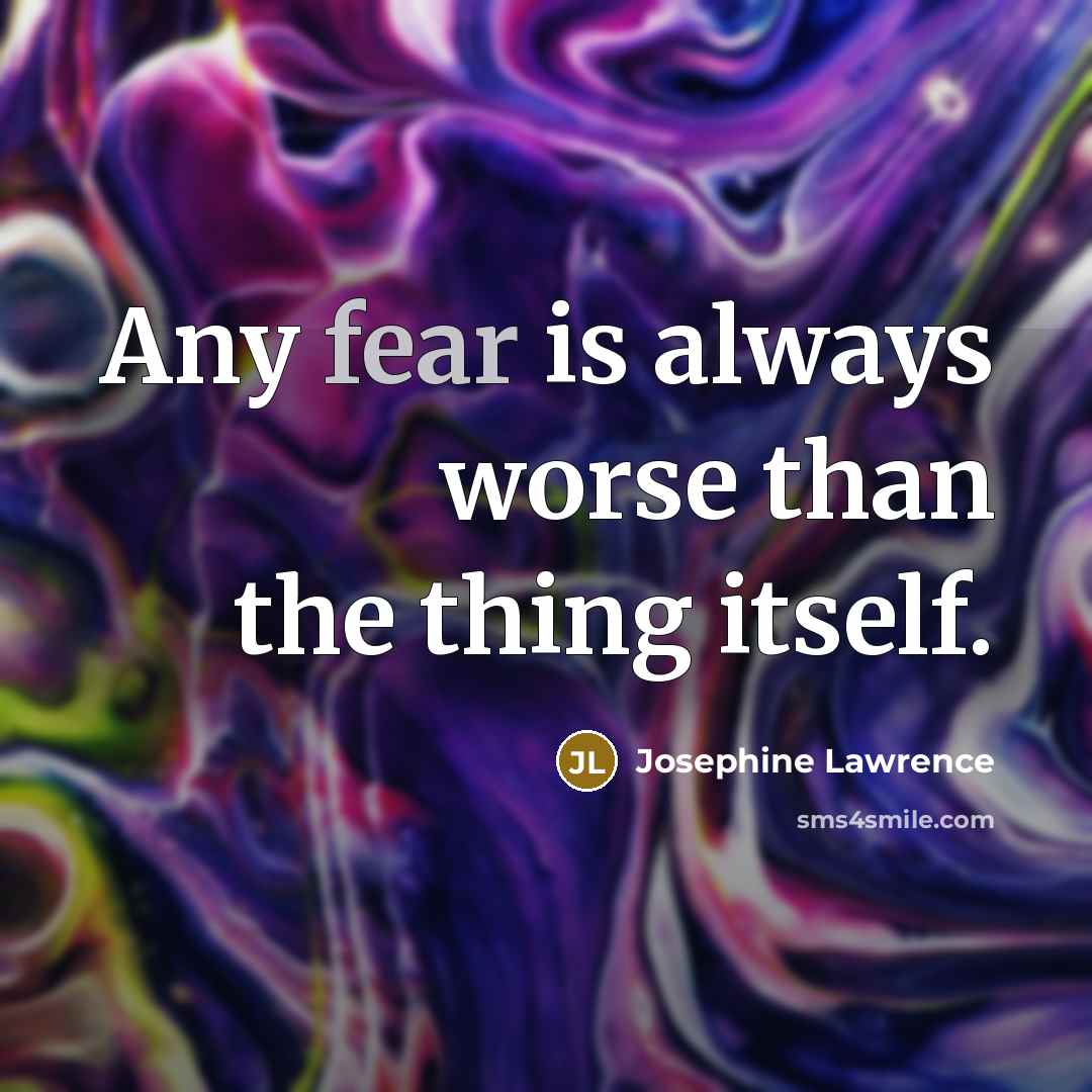 “Any fear is always worse than the thing itself.…” quote by Josephine Lawrence