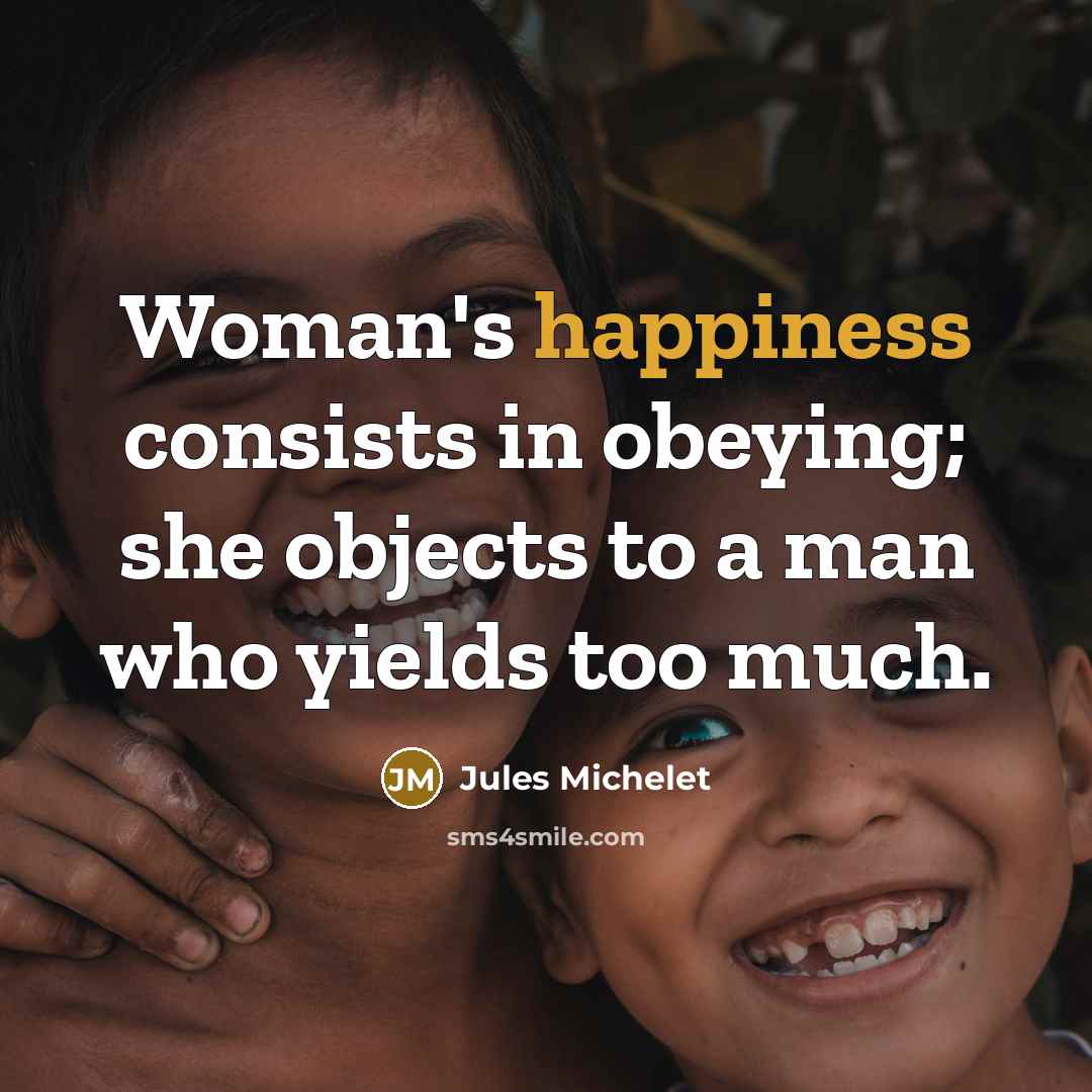 “Woman's happiness consists in obeying; she objects to a man…” quote by Jules Michelet