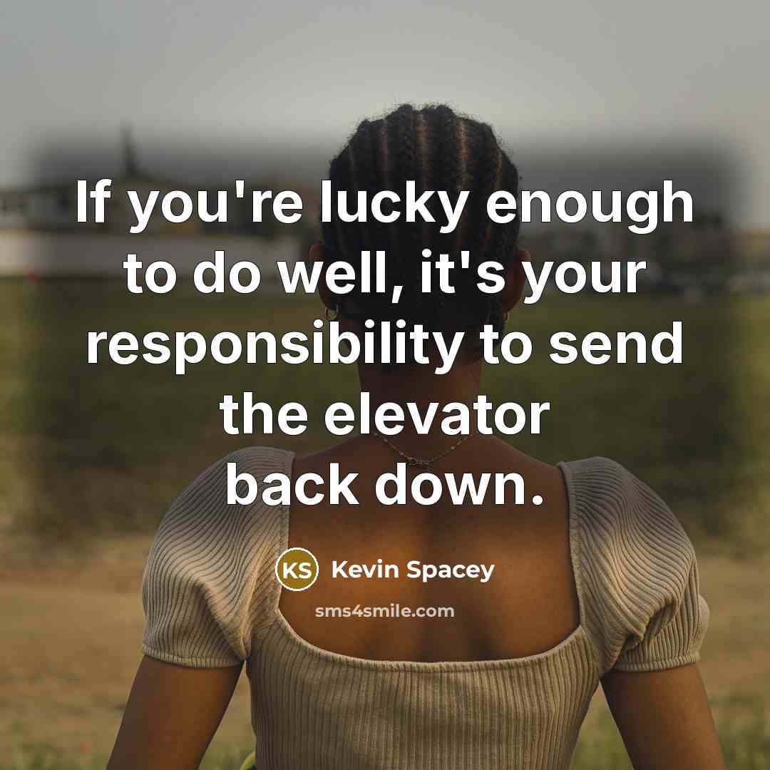 “If you're lucky enough to do well, it's your responsibility…” quote by Kevin Spacey