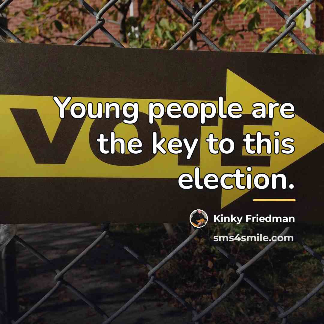 “Young people are the key to this election.…” quote by Kinky Friedman