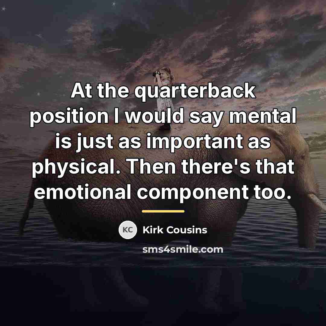 “At the quarterback position I would say mental is just…” quote by Kirk Cousins