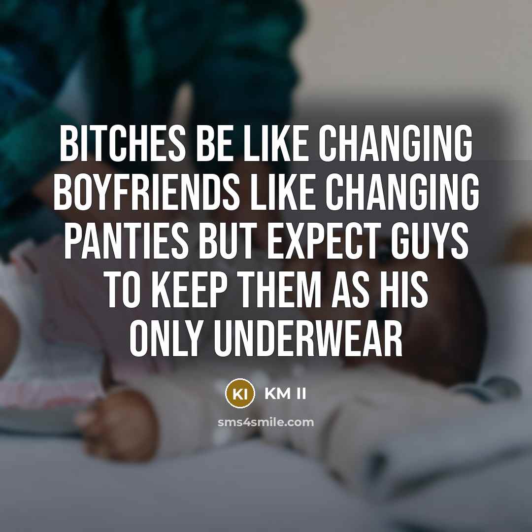 “Bitches be like changing boyfriends like changing panties but expect…” quote by KM II