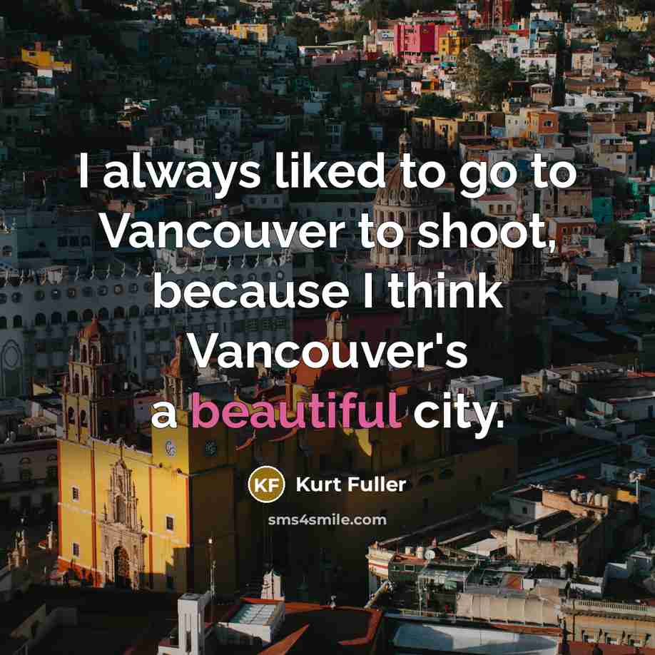“I always liked to go to Vancouver to shoot, because…” quote by Kurt Fuller