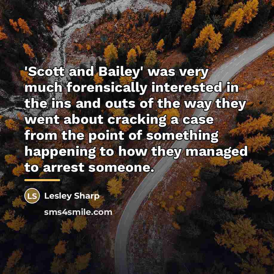 “'Scott and Bailey' was very much forensically interested in the…” quote by Lesley Sharp