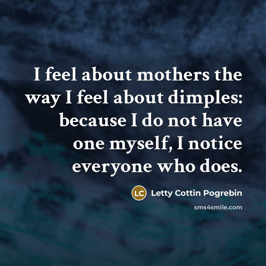 “I feel about mothers the way I feel about dimples:…” quote by Letty Cottin Pogrebin