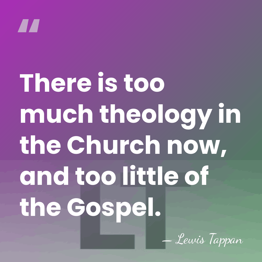 There is too much theology in the Church now, and too little&hellip; - Lewis Tappan